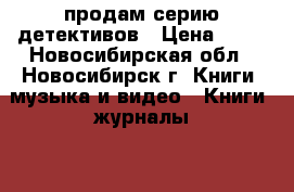 продам серию детективов › Цена ­ 30 - Новосибирская обл., Новосибирск г. Книги, музыка и видео » Книги, журналы   . Новосибирская обл.,Новосибирск г.